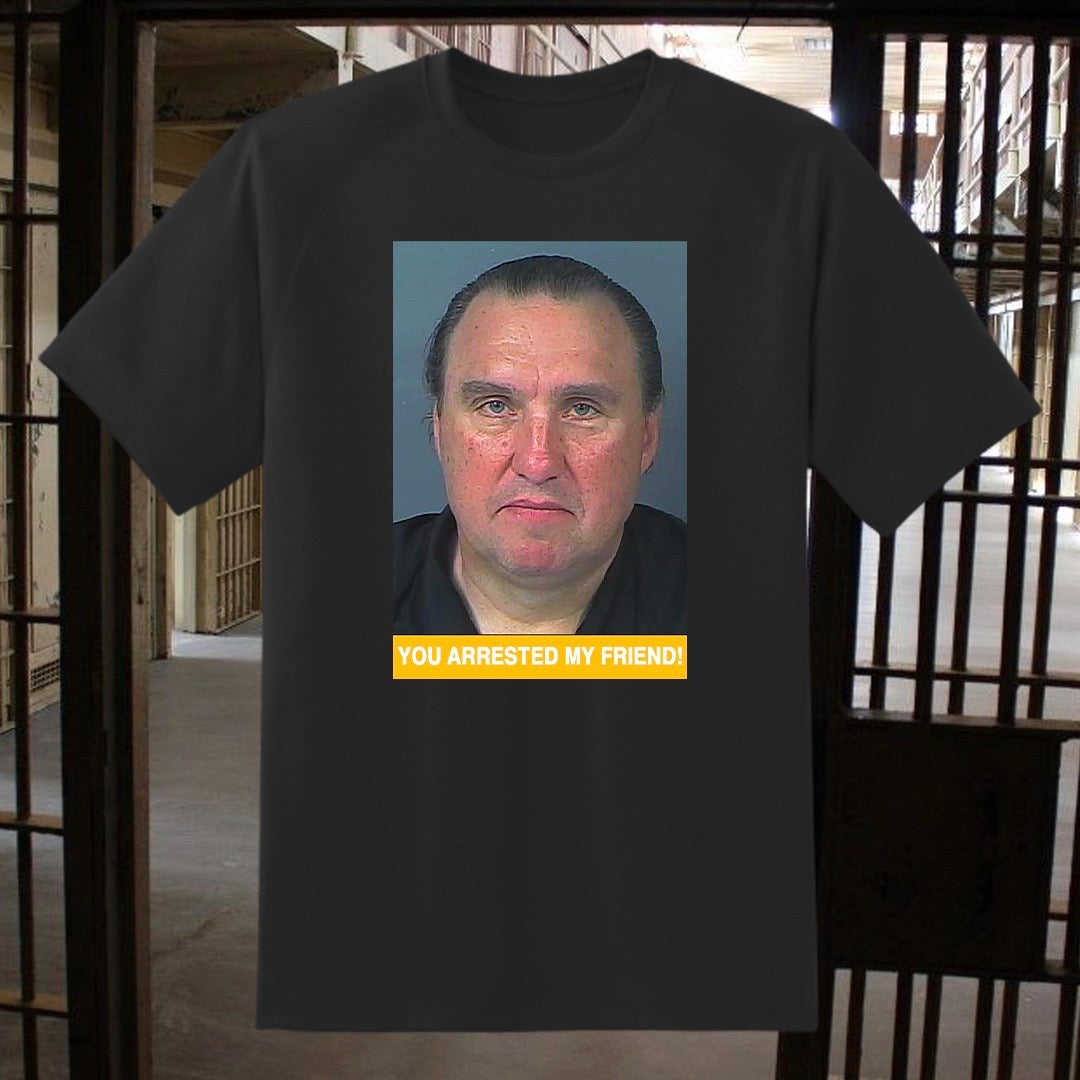 "You Arrested My Friend" T-Shirt